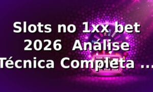 Slots no 1xx bet 2026 🎰 Análise Técnica Completa e Segura